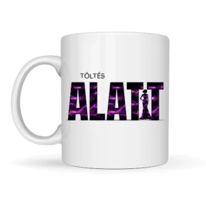 Töltés Alatt – Prémium Bögre Kollekció